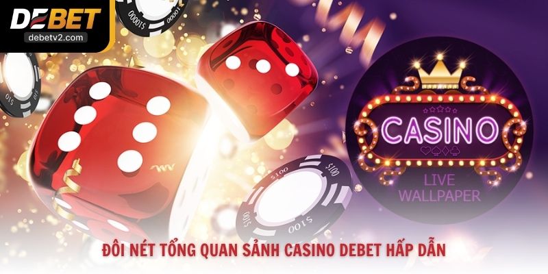 Đôi nét tổng quan sảnh casino Debet hấp dẫn