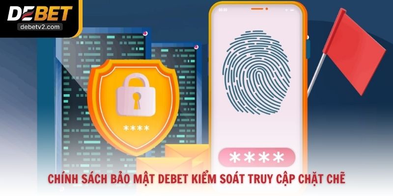 Chính sách bảo mật Debet kiểm soát truy cập chặt chẽ