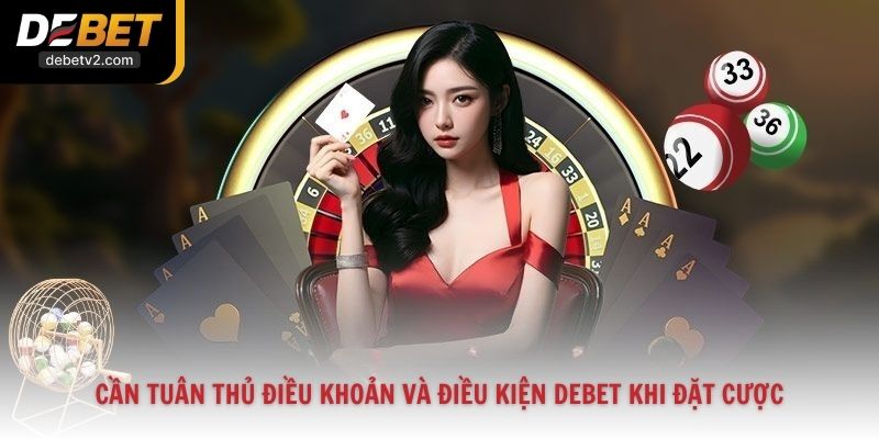 Cần tuân thủ điều khoản và điều kiện Debet khi đặt cược