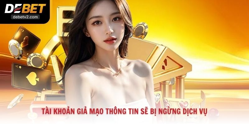Tài khoản giả mạo thông tin sẽ bị ngừng dịch vụ