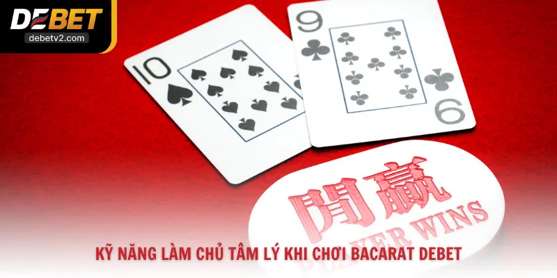 Kỹ năng làm chủ tâm lý khi chơi Bacarat Debet