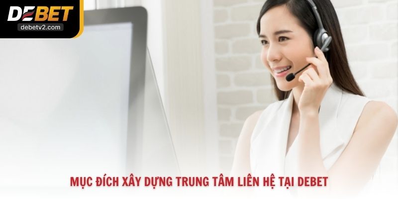 Mục đích xây dựng trung tâm liên hệ tại Debet