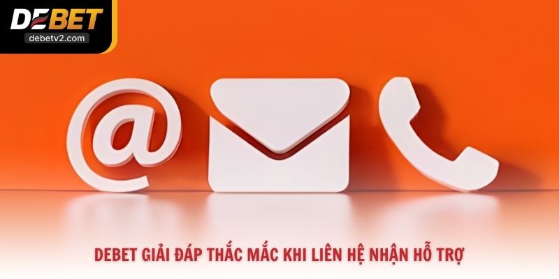 Debet giải đáp thắc mắc khi liên hệ nhận hỗ trợ