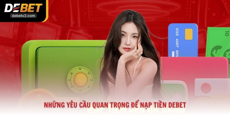 Những yêu cầu quan trọng để nạp tiền Debet