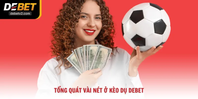 Tổng quát vài nét ở kèo dụ Debet